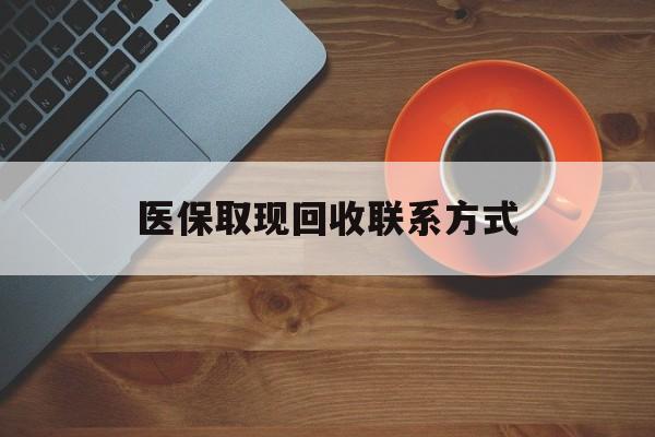 江山最新医保取现回收联系方式方法分析(最方便真实的江山医保取现回收联系方式怎么填方法)