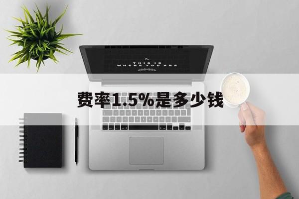 江山最新费率1.5%是多少钱方法分析(最方便真实的江山费率157算高吗方法)