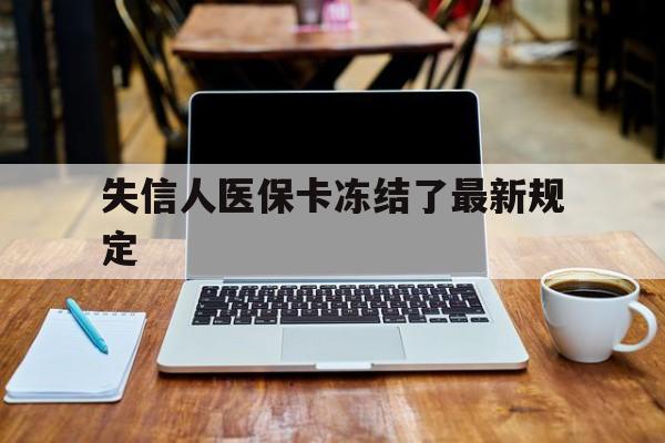 江山最新失信人医保卡冻结了最新规定方法分析(最方便真实的江山失信人医保卡冻结了最新规定解除方法)