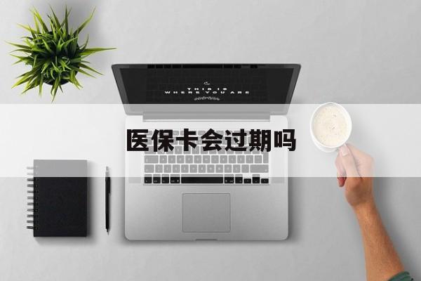 江山最新医保卡会过期吗方法分析(最方便真实的江山医保卡会过期吗?方法)
