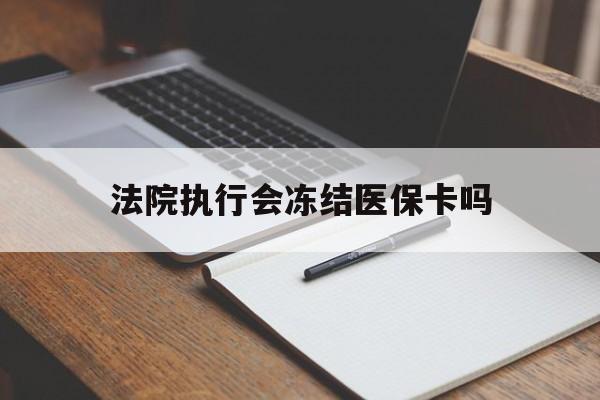 江山最新法院执行会冻结医保卡吗方法分析(最方便真实的江山法院会冻结医保账户吗方法)